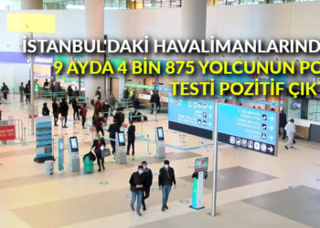 İstanbul’daki havalimanlarında 9 ayda 4 bin 875 yolcunun PCR testi pozitif çıktı