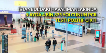İstanbul’daki havalimanlarında 9 ayda 4 bin 875 yolcunun PCR testi pozitif çıktı