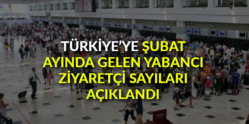Şubat ayında Türkiye’ye gelen yabancı ziyaretçi sayıları açıklandı