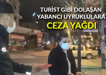 Turist gibi dolaşan yabancı uyruklulara ceza yağdı