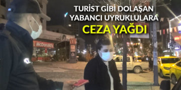 Turist gibi dolaşan yabancı uyruklulara ceza yağdı