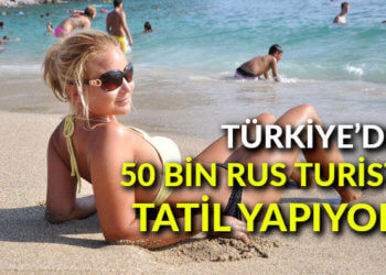 Türkiye’de 50 bin Rus turist tatil yapıyor