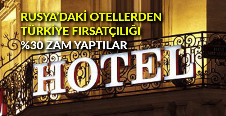 Rusya’daki otellerden Türkiye fırsatçılığı 30 zam yaptılar